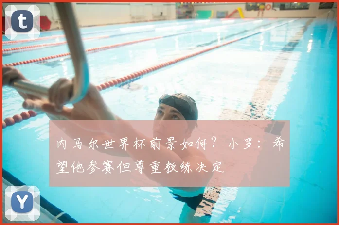 内马尔世界杯前景如何？小罗：希望他参赛但尊重教练决定