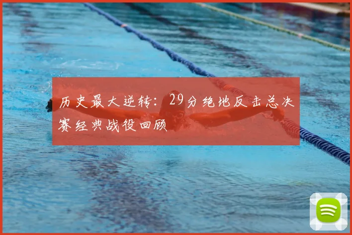 历史最大逆转:29分绝地反击总决赛经典战役回顾